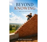 BEYOND KNOWING: DEVELOPING (The Foundations of Faith)