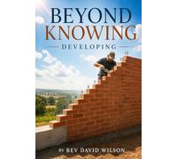BEYOND KNOWING: DEVELOPING (The Foundations of Faith)