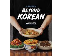 Beyond Korean : Easy Recipes for Korean, Japanese, and Chinese Favorites