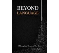 BEYOND LANGUAGE: A Philosophical Drama in Five Acts