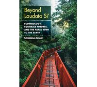 Beyond Laudato Si': Ecotheology, Equitable Futures, and the Papal Turn to the Earth