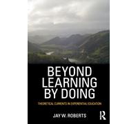 Beyond Learning by Doing : Theoretical Currents in Experiential Education