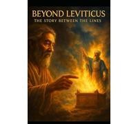 BEYOND LEVITICUS: THE STORY BETWEEN THE LINES: 3