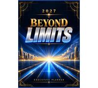 Beyond Limits: 2027 Executive Planner, Premium Weekly, Monthly & Goal Planning Organizer for Leaders, Professionals, Managers, Entrepreneurs & Corporate Teams