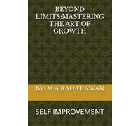 BEYOND LIMITS:MASTERING THE ART OF GROWTH: SELF IMPROVEMENT