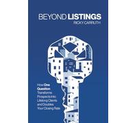 Beyond Listings: How One Question Transforms Prospects Into Lifelong Clients and Doubles Your Closing Rate