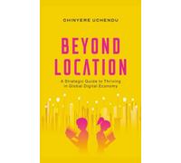 BEYOND LOCATION: A strategic Guide to thriving in Global Digital Economy