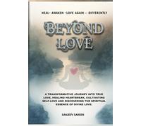 Beyond Love: A transformative journey into true love, healing heartbreak, cultivating self-love, and discovering the spiritual essence of divine love (Spiritual Uplifting Books)