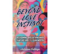 Beyond Love Instinct: Designing Relationships That Respect Your Needs