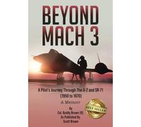 Beyond Mach 3: A Pilot’s Journey Through The U-2 and SR-71 (1950 to 1970) A Memoir