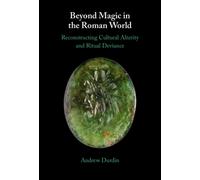 Beyond Magic in the Roman World : Reconstructing Cultural Alterity and Ritual Deviance