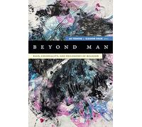 Beyond Man: Race, Coloniality, and Philosophy of Religion (Black Outdoors: Innovations in the Poetics of Study)