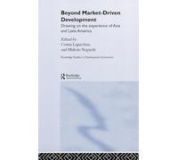 Beyond Market-Driven Development: Drawing on the Experience of Asia and Latin America (Routledge Studies in Development Economics)