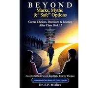 Beyond Marks, Myths, & “Safe” Options: Career Choices, Decisions & Journey After Class 10 & 12 (Rethinking Education: Preparing Students for Life Beyond Marks)