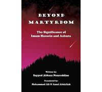 Beyond Martyrdom: The Significance of Imam Hussein and Ashura