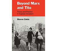 Beyond Marx and Tito: Theory and Practice in Yugoslav Socialism