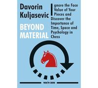 Beyond Material: Ignore the Face Value of Your Pieces and Discover the Importance of Time, Space and Psychology in Chess