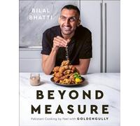 Beyond Measure : Pakistani Cooking by Feel with GoldenGully: A Cookbook