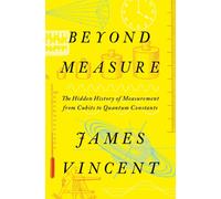 Beyond Measure - The Hidden History of Measurement from Cubits to Quantum Constants