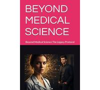 BEYOND MEDICAL SCIENCE: Beyond Medical Science The Legacy Protocol (Dominion Saga)