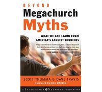Beyond Megachurch Myths: What We Can Learn from America's Largest Churches: 21 (Jossey-Bass Leadership Network Series)
