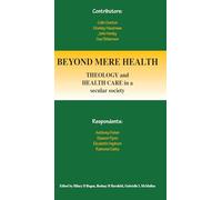 Beyond Mere Health: Theology and Health Care in a Secular Society