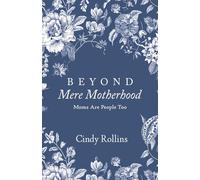 Beyond Mere Motherhood: Moms Are People Too