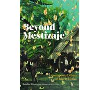 Beyond Mestizaje: Contemporary Debates on Race in Mexico