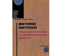 Beyond Method: Philosophical Conversations in Healthcare Research and Scholarship (Interpretive Studies in Healthcare & the Human Sciences): 4