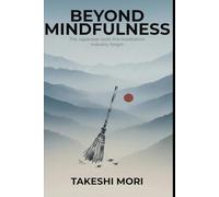 Beyond Mindfulness: The Japanese Roots the Meditation Industry Forgot (Beyond: Japanese Wisdom for Modern Life)