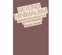 Beyond Minimalism: Beckett's Late Style in the Theater by Enoch Brater (English)