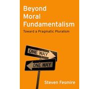 Beyond Moral Fundamentalism: Toward a Pragmatic Pluralism