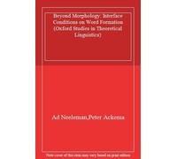 Neeleman - Beyond Morphology Interface Conditions on Word Formation - - P555z