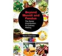 Beyond Muesli and Fondue : The Swiss Contribution to Culinary History