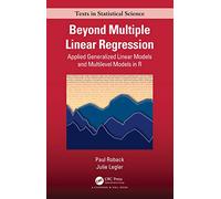 Beyond Multiple Linear Regression: Applied Generalized Linear Models And Multilevel Models in R (Chapman & Hall/CRC Texts in Statistical Science)