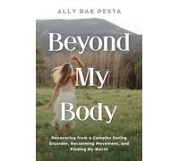 Beyond My Body: Recovering from a Complex Eating Disorder, Reclaiming Movement, and Finding My Worth