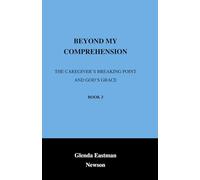 Beyond My Comprehension: The Caregiver’s Breaking Point and God’s Grace (Book 3) (Caregivers Journey)