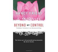 Beyond My Control: Forbidden Fantasies in an Uncensored Age by Friday, Nancy (2009) Paperback