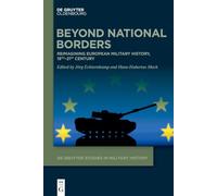 Beyond National Borders: Reimagining European Military History, 19th-21st Century (De Gruyter Studies in Military History, 10)