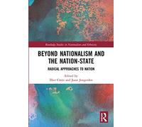 Beyond Nationalism and the Nation-State: Radical Approaches to Nation (Routledge Studies in Nationalism and Ethnicity)