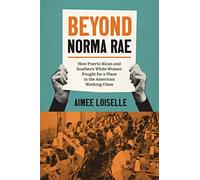 Beyond Norma Rae: How Puerto Rican and Southern White Women Fought for a Place in the American Working Class (Gender and American Culture)
