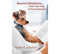 Beyond Obedience... Train your Dog to Procrastinate