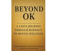 Beyond OK: A CEO’s Journey Through Burnout To Mental Wellness: A CEO's Journey from Burnout to Mental Wellness
