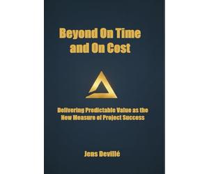 Beyond On Time and On Cost: Delivering Predictable Value as the New Measure of Project Success
