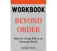 Beyond Order Workbook: Rules for Living Well in an Uncertain World