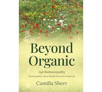 Beyond Organic: Homoeopathic Plant Health from the Ground Up