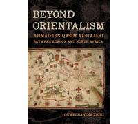 Beyond Orientalism: Ahmad ibn Qasim al-Hajari between Europe and North Africa