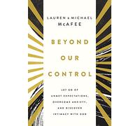 Beyond Our Control: Let Go of Unmet Expectations, Overcome Anxiety, and Discover Intimacy with God