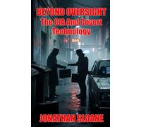 Beyond Oversight: The CIA and The Technology Of Covert Operations