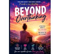 Beyond Overthinking: How to Stop Overthinking, Quiet Your Mind, Break Free from Negative Thought Patterns, Overcome Anxiety, and Build a Life of Clarity, Confidence, and Inner Peace